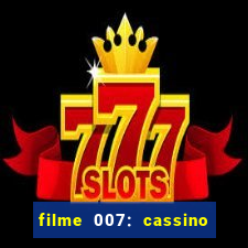 filme 007: cassino royale completo dublado